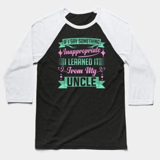 humor kids If I Say Something Inappropriate I Learned It From My Uncle Influence Saying Baseball T-Shirt